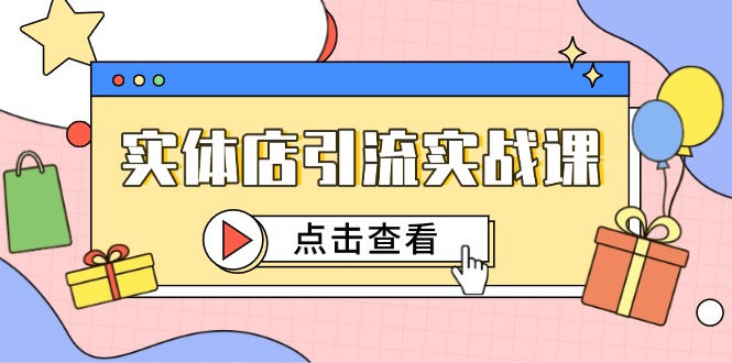 实体店引流实战课，短视频认知+抖加投放，精准对标百客进店-百货大全