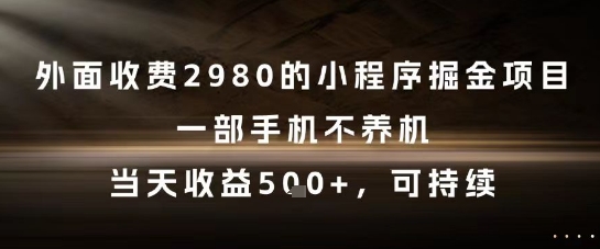 外面收费2980的小程序掘金项目，一部手机不养机，当天收益5张+，可持续【揭秘】-百货大全
