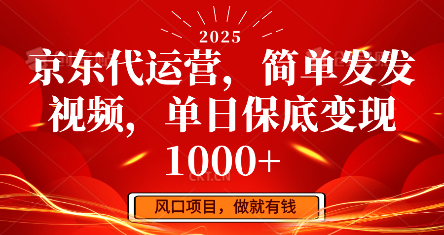 京东代运营，简单发发视频，单日保底变现1000+-百货大全