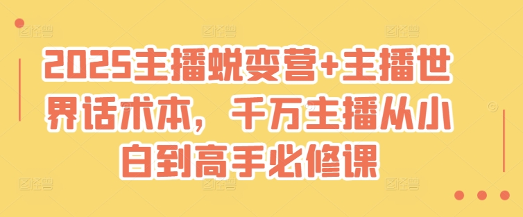 2025主播蜕变营+主播世界话术本，千万主播从小白到高手必修课-百货大全