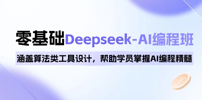0基础Deepseek-AI编程班，涵盖算法类工具设计，帮助学员掌握AI编程精髓-百货大全