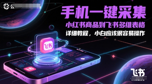 手机一键采集小红书商品到飞书多维表格，详细教程，小白应该很容易操作-百货大全