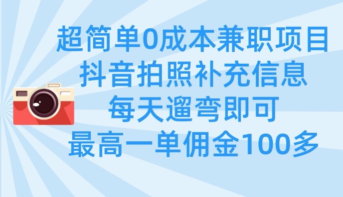 超简单0成本兼职项目，拍照补充信息，每天遛弯即可，最高一单佣金100多-百货大全