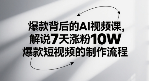 爆款背后的AI视频课，解说7天涨粉10W爆款短视频的制作流程-百货大全