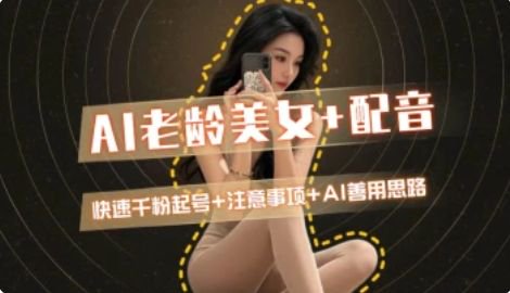 AI老龄美女涨粉+变现_快速千粉起号思路-百货大全