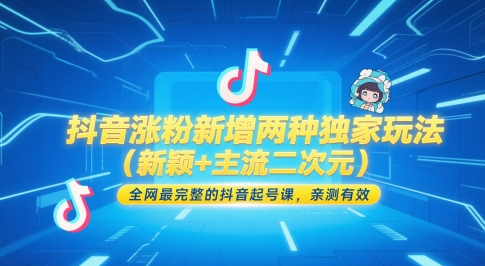 抖音涨粉新增两种独家玩法(新颖+主流二次元)，全网最完整的抖音起号课，亲测有效-百货大全