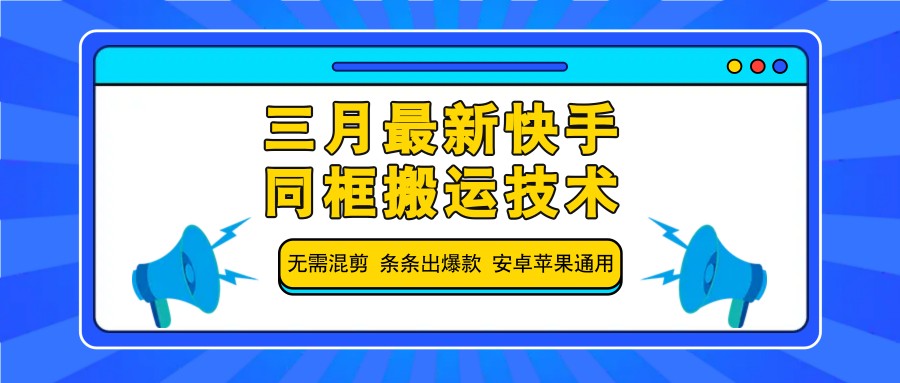三月最新快手同框搬运技术，无需混剪 条条出爆款 安卓苹果通用-百货大全