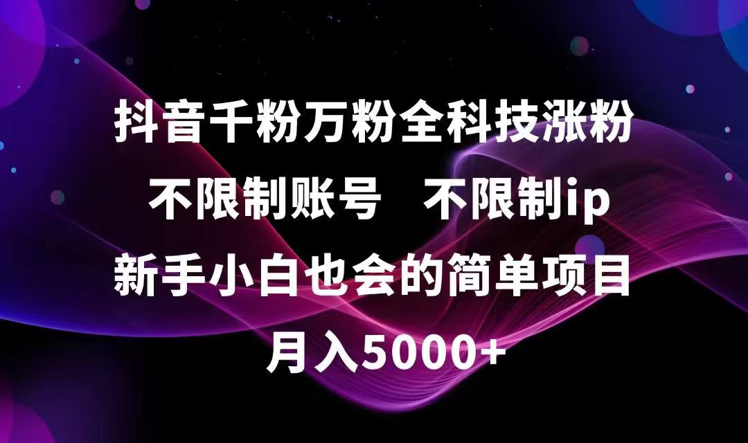 抖音千粉万粉全科技涨粉,不限制账号,不限制ip,新手小白也会的简单项目,…-百货大全