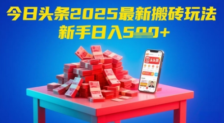 今日头条2025年最新搬砖玩法，新手也能轻松日入5张-百货大全