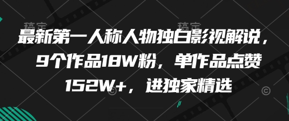 最新第一人称人物独白影视解说，9个作品18W粉，单作品点赞152W+，进独家精选-百货大全