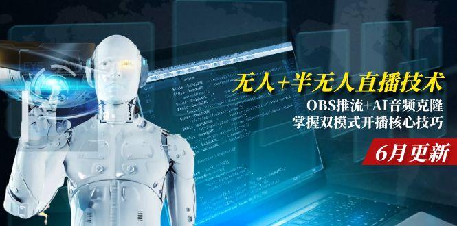 无人+半无人直播技术:OBS推流+AI音频克隆 掌握双模式开播核心技巧-6月更新-百货大全