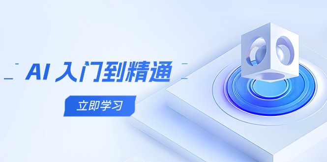 AI 入门到精通，五阶课程学通识，掌握多领域实操要点-百货大全