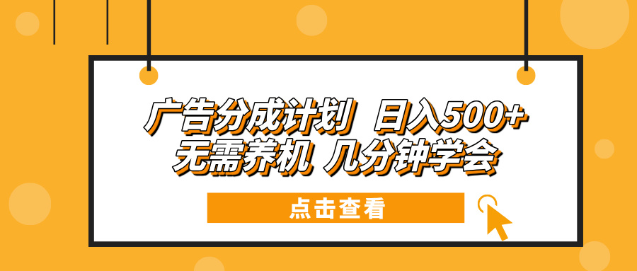广告分成计划 日入500+ 无需养机 几分钟学会-百货大全