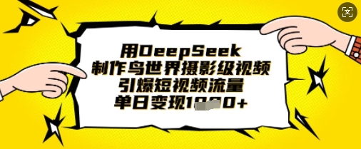 用DeepSeek制作鸟世界摄影级视频，引爆短视频流量，单日变现1k-百货大全