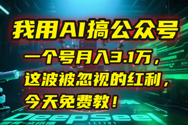 我用AI搞公众号，一个号月入3.1万，这波被忽视的红利，今天免费教！-百货大全