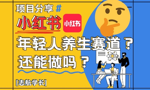小红书年轻人养生赛道？真的还能做吗？详细讲解！-百货大全