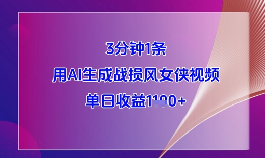 3分钟1条，用AI生成战损风女侠视频，单日收益1k+-百货大全