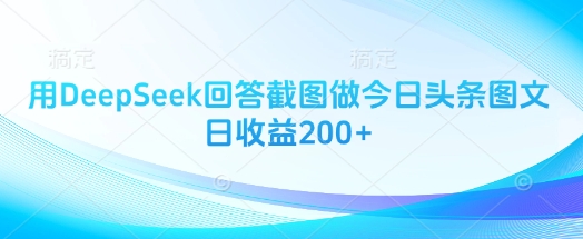 用DeepSeek回答截图做今日头条图文日收益200+-百货大全