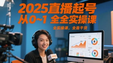 2025直播起号从0~1全实操课，全是干货-百货大全