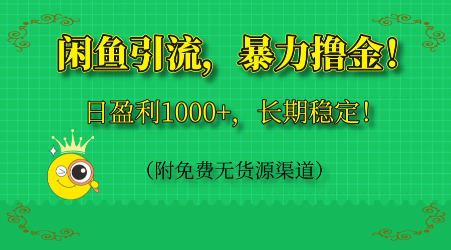 闲鱼引流，暴力撸金，日盈利1000+，长期稳定！(附免费无货源渠道-百货大全