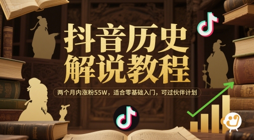 抖音历史解说教程，两个月内涨粉55W，适合零基础入门，可过伙伴计划-百货大全