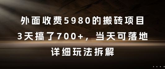 外面收费5980的搬砖项目，3天搞了7张+，当天可落地，详细玩法拆解【揭秘】-百货大全