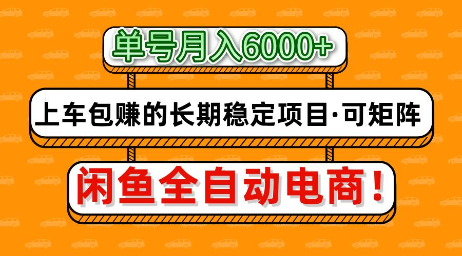 闲鱼全自动电商，月入6000+，上车包赚的长期稳定项目【可矩阵放大】-百货大全