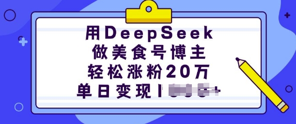用DeepSeek做美食号博主，轻松涨粉20万，单日变现多张-百货大全