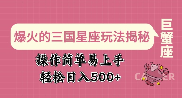 爆火的三国星座玩法揭秘，操作简单易上手，轻松日入多张-百货大全