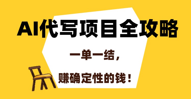 AI代写项目全攻略，一单一结，赚确定性的钱！-百货大全