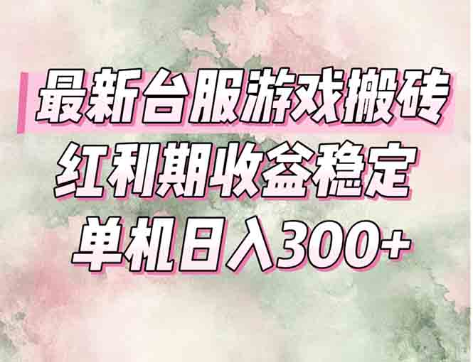 最新台服游戏搬砖，红利期收益高稳定，操作简单，小白闭眼入。-百货大全