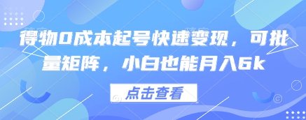 得物0成本起号快速变现，可批量矩阵，小白也能月入6k-百货大全