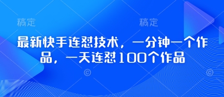 最新快手连怼技术，一分钟一个作品，一天连怼100个作品-百货大全