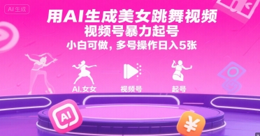 用AI生成美女跳舞视频，视频号暴力起号，小白可做，多号操作日入5张-百货大全