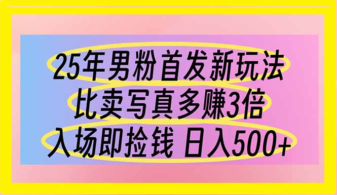 25年男粉首发新玩法 比卖写真赚的更多 入场即捡钱 日入500-百货大全