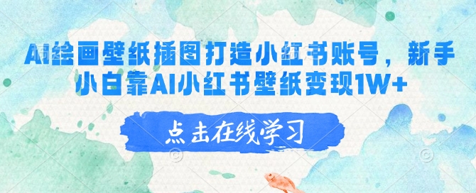 AI绘画壁纸插图打造小红书账号，新手小白靠AI小红书壁纸变现1W+-百货大全