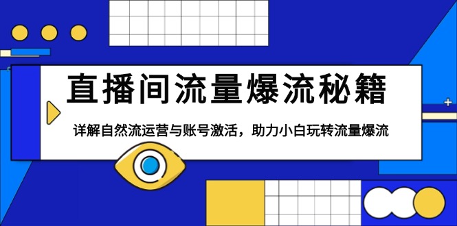 直播间流量爆流秘籍，详解自然流运营与账号激活，助力小白玩转流量爆流-百货大全