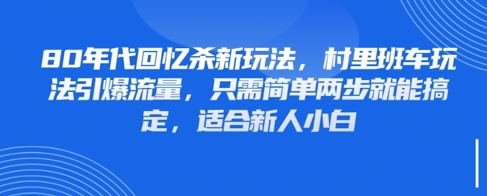 80年代回忆杀新玩法，村里班车玩法引爆流量，只需简单两步就能搞定，适合新人小白-百货大全
