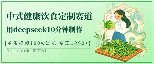 爆火中式健康饮食定制赛道，用deepseek10分钟制作，单条视频100w浏览，单日变现多张-百货大全