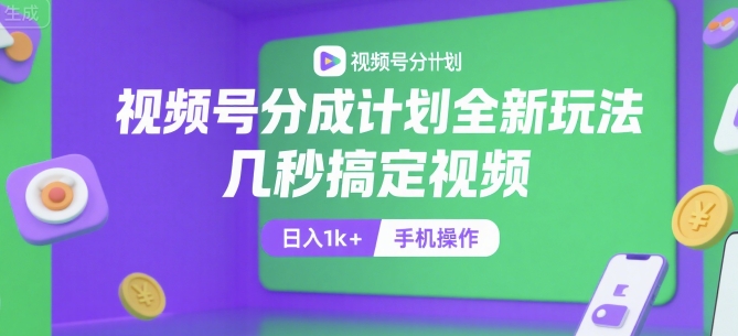 视频号分成计划全新玩法，几秒搞定视频，日入1k+，手机操作【揭秘】-百货大全