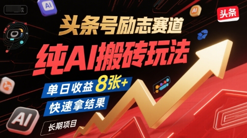 头条号励志赛道，纯AI搬砖玩法，单日收益8张+ ，快速拿结果，长期项目-百货大全