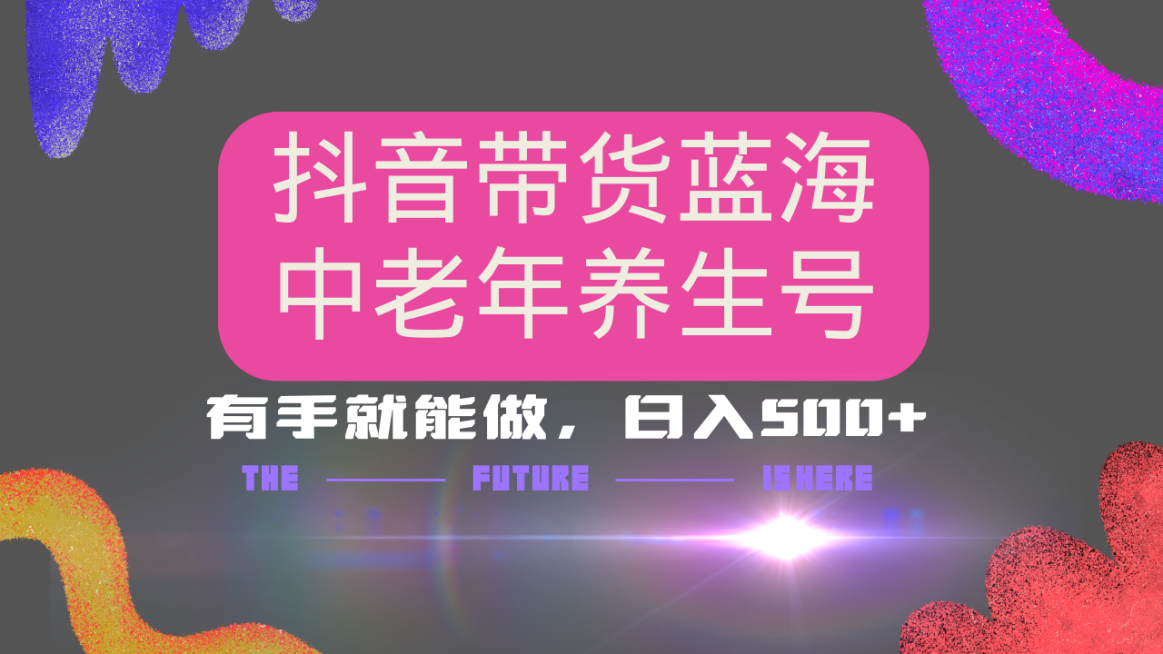 抖音带货冷门赛道，用AI做中老年养生号，可矩阵放大，小白也能月入30000+-百货大全
