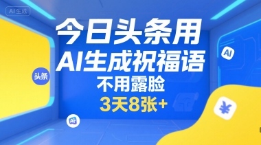 今日头条用AI生成祝福语，不用拍摄，不用露脸，3天8张+-百货大全