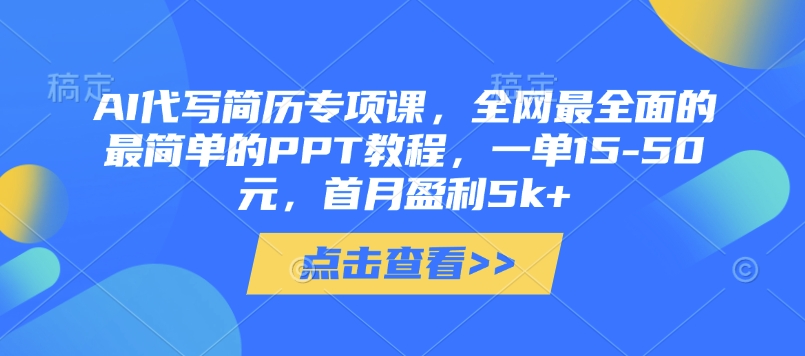 AI代写简历专项课，全网最全面的最简单的PPT教程，一单15-50元，首月盈利5k+-百货大全