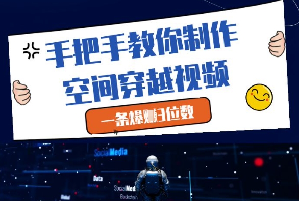 手把手教你制作空间穿越视频，一条爆挣3位数-百货大全