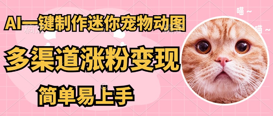 AI搬砖一件制作超迷你宠物图，5分钟一个成品，多渠道引流涨粉变现，简…-百货大全