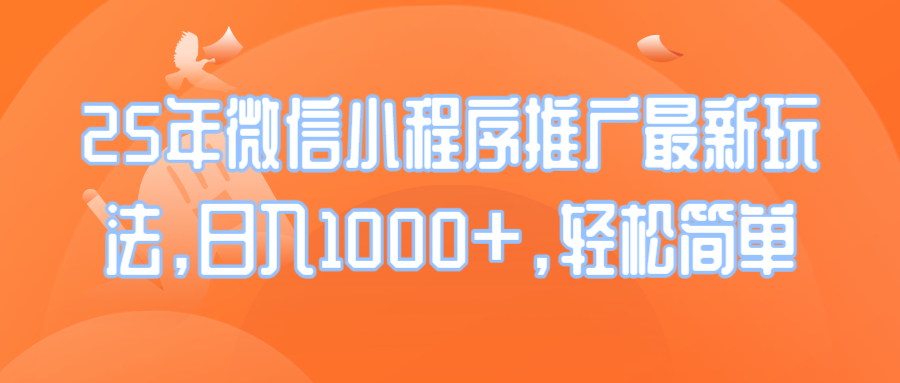 25年微信小程序推广最新玩法，日入1000+，轻松简单-百货大全