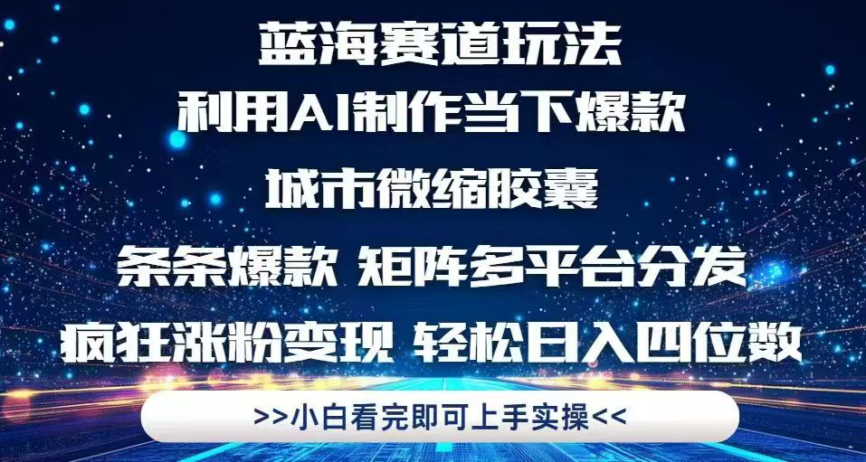 利用Ai制作全网爆火的城市微缩胶囊，条条爆款，多平台分发，疯狂涨粉变…-百货大全