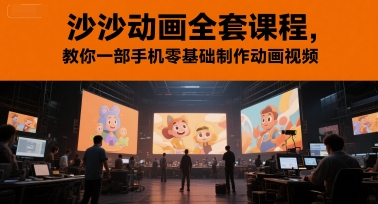 沙沙动画全套课程，教你一部手机零基础制作动画视频-百货大全