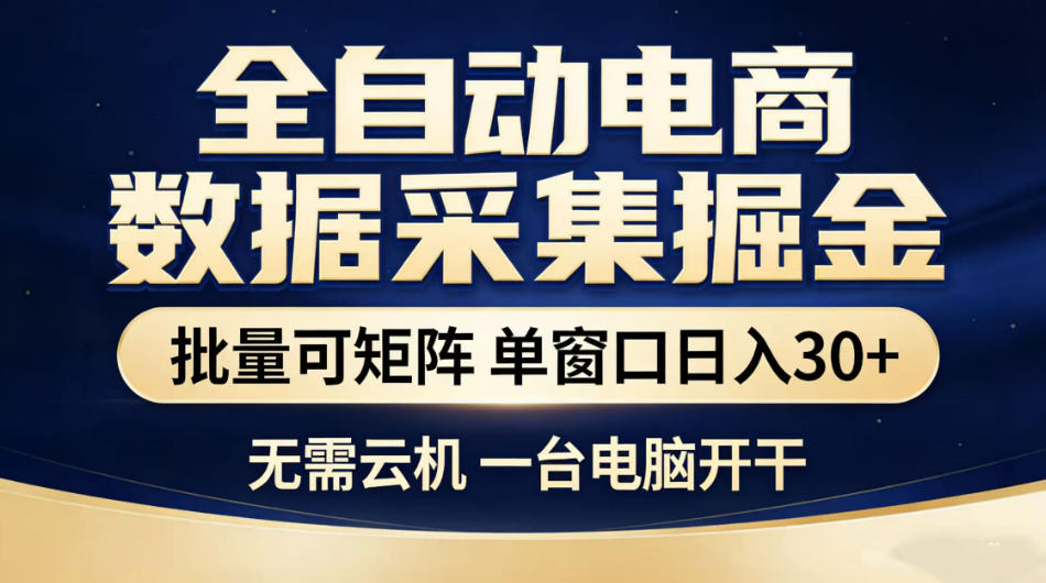 全自动电商数据采集掘金，批量可矩阵单窗口日入30+，无需云机一台电脑开干【揭秘】-百货大全
